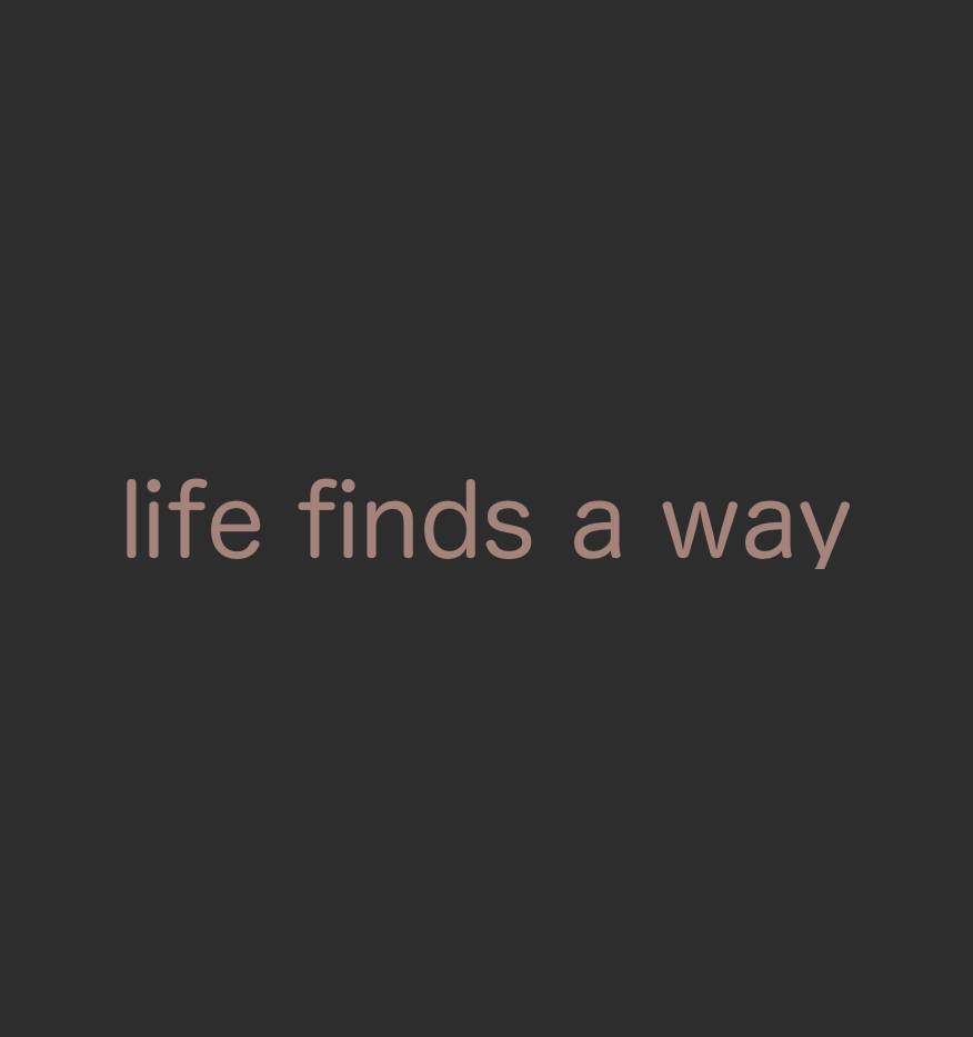 life finds a wayMuistio Widget-ideoita[boKTpfFr6awhjxAc4eeq]