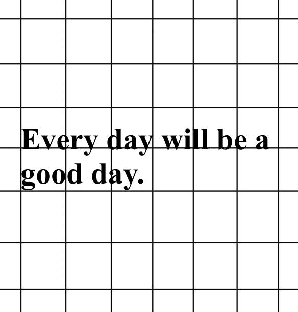 Every day will be a good day. Санамж Виджетийн санаанууд[jpXaLGl2RLFnMagKfRrA]